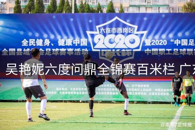 吴艳妮六度问鼎全锦赛百米栏 广东小将400米栏摘金