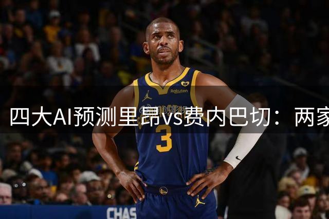 四大AI预测里昂vs费内巴切：两家猜主胜，Kimi支持费内巴切