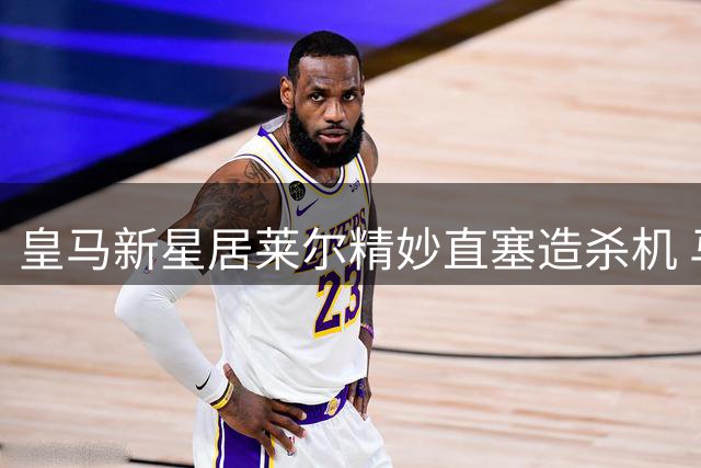 皇马新星居莱尔精妙直塞造杀机 马斯坦托诺处理球引争议