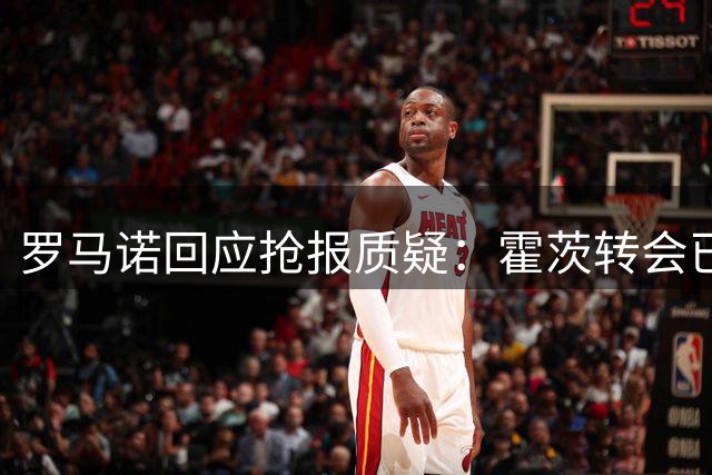 罗马诺回应抢报质疑：霍茨转会已板上钉钉